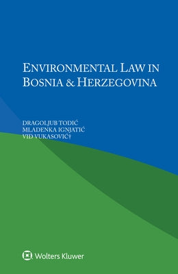 Environmental Law in Bosnia and Herzegovina by Todic, Dragoljub