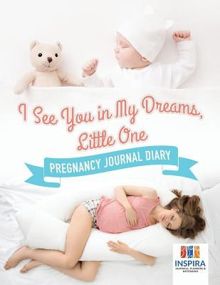 I See You in My Dreams, Little One Pregnancy Journal Diary by Inspira Journals, Planners &. Notebooks