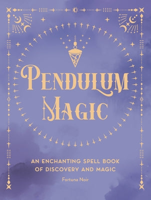 Pendulum Magic: An Enchanting Spell Book of Discovery and Magic by Noir, Fortuna