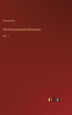 The Encyclopaedia Britannica: Vol. 1 by Anonymous