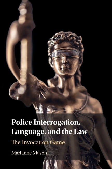 Police Interrogation, Language, and the Law by Mason, Marianne
