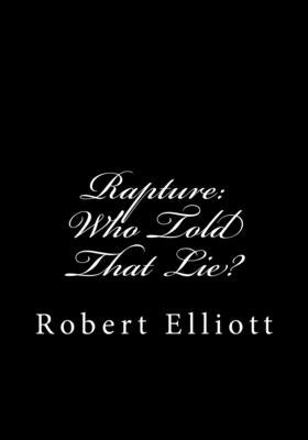 Rapture: Who Told That Lie? by Elliott, Robert