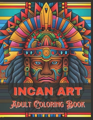 Incan Art Adult Coloring Book: 60 Incan Inspired Designs For Fun and Relaxation by Wahib, Amir