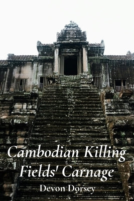 Cambodian Killing Fields' Carnage: The Khmer Rouge's Reign of Terror by Dorsey, Devon