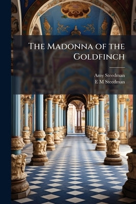 The Madonna of the Goldfinch by Steedman, Amy