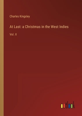 At Last: a Christmas in the West Indies: Vol. II by Kingsley, Charles