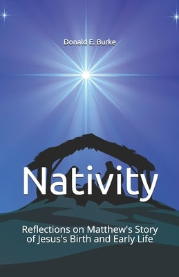 Nativity: Reflections on Matthew's Story of Jesus's Birth and Early Life by Burke, Donald E.