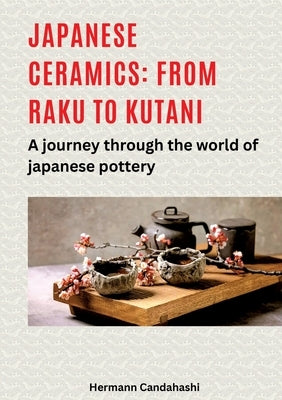Japanese ceramics: From Raku to Kutani: A journey through the world of Japanese pottery by Candahashi, Hermann