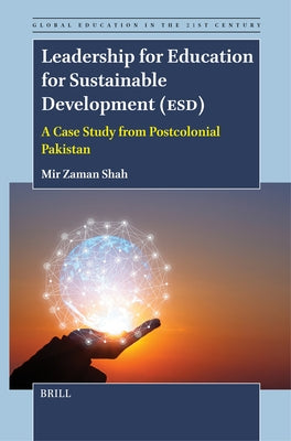 Leadership for Education for Sustainable Development (Esd): A Case Study from Postcolonial Pakistan by Zaman Shah, Mir