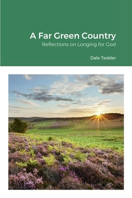A Far Green Country: Reflections on Longing for God by Tedder, Dale