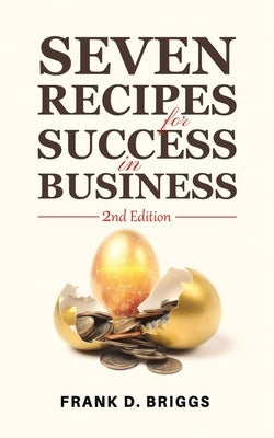Seven Recipes for Success in Business 2nd Edition by Briggs, Frank D.