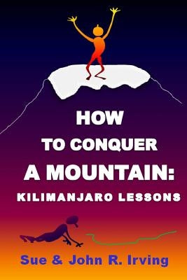 How to conquer a mountain: Kilimanjaro lessons by Irving, John