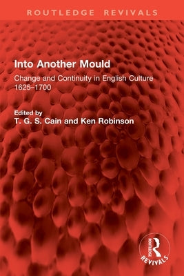 Into Another Mould: Change and Continuity in English Culture 1625-1700 by Cain, T. G. S.