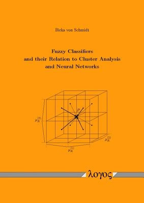Fuzzy Classifiers and Their Relation to Cluster Analysis and Neural Networks by Schmidt, Birka Von