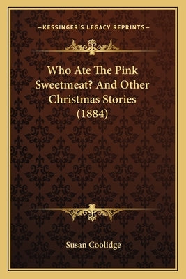 Who Ate The Pink Sweetmeat? And Other Christmas Stories (1884) by Coolidge, Susan