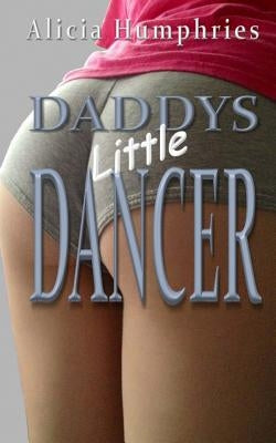 Daddys Little Dancer: An ultimate forbidden sports taboo story by Humphries, Alicia