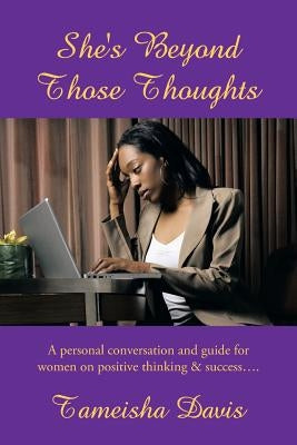 She's Beyond Those Thoughts: A Personal Conversation and Guide for Women on Positive Thinking & Success.... by Davis, Tameisha