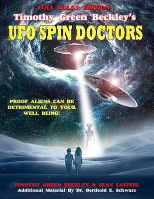 Timothy Green Beckley's UFO Spin Doctors Full Color Edition: Proof Aliens Can Be Detrimental To Your Well Being by Casteel, Sean