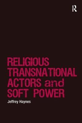 Religions, Transnational Actors and Soft Power by Haynes, Jeffrey