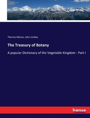 The Treasury of Botany: A popular Dictionary of the Vegetable Kingdom - Part I by Moore, Thomas