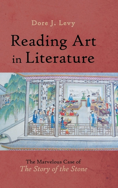 Reading Art in Literature: The Marvelous Case of "The Story of the Stone" by Levy, Dore J.