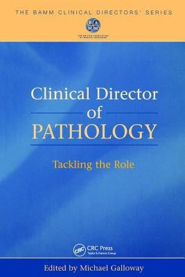 Clinical Director of Pathology: Tackling the Role by Galloway, Mike