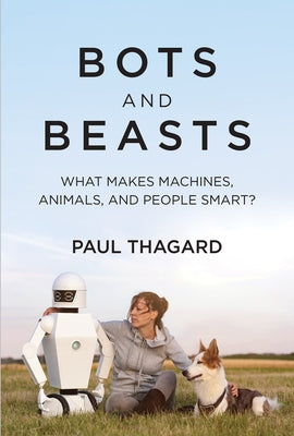 Bots and Beasts: What Makes Machines, Animals, and People Smart? by Thagard, Paul