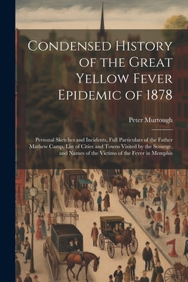 Condensed History of the Great Yellow Fever Epidemic of 1878: Personal Sketches and Incidents, Full Particulars of the Father Mathew Camp, List of Cit by Murtough, Peter