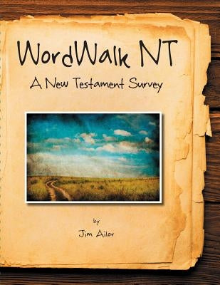 WordWalk NT: A New Testament Survey by Ailor, Jim