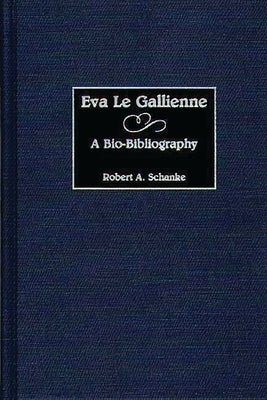 Eva Le Gallienne: A Bio-Bibliography by Schanke, Robert A.