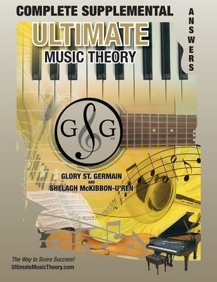 COMPLETE LEVEL Supplemental Answer Book - Ultimate Music Theory: COMPLETE Supplemental Answer Book - Ultimate Music Theory (identical to the COMPLETE by St Germain, Glory