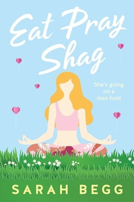 Eat Pray Shag by Begg, Sarah