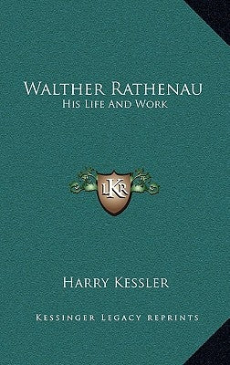 Walther Rathenau: His Life and Work by Kessler, Harry