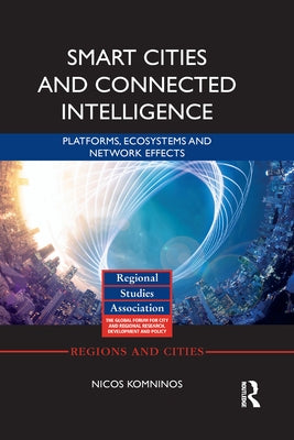 Smart Cities and Connected Intelligence: Platforms, Ecosystems and Network Effects by Komninos, Nicos
