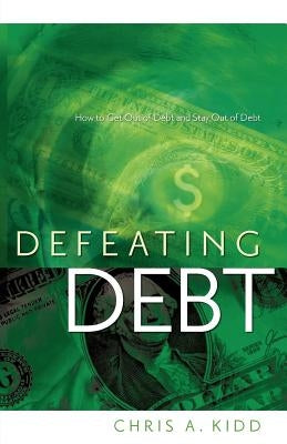 Defeating Debt by Kidd, Chris A.