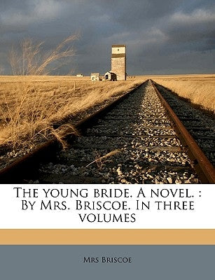 The Young Bride. a Novel.: By Mrs. Briscoe. in Three Volumes Volume 2 by Briscoe