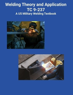 Welding Theory and Application TC 9-237 A US Military Welding Textbook by US Army