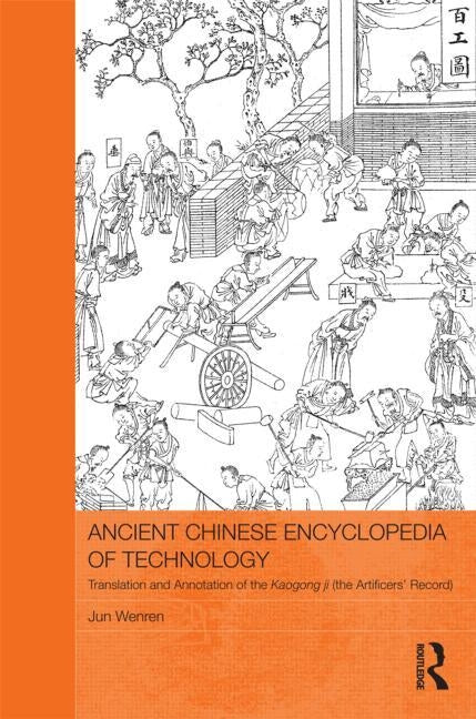 Ancient Chinese Encyclopedia of Technology: Translation and Annotation of Kaogong Ji, the Artificers' Record by Wenren, Jun