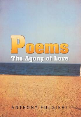 Poems: The Agony of Love by Fulgieri, Anthony