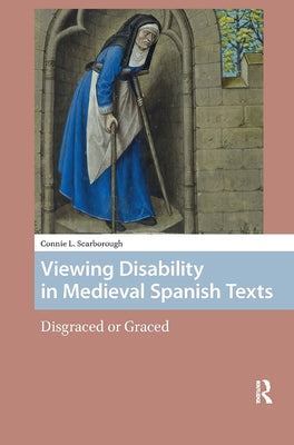 Viewing Disability in Medieval Spanish Texts: Disgraced or Graced by Scarborough, Connie