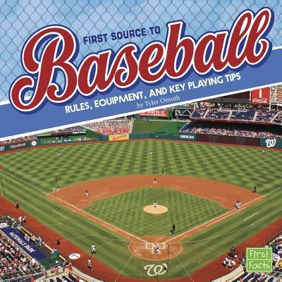 First Source to Baseball: Rules, Equipment, and Key Playing Tips by Omoth, Tyler