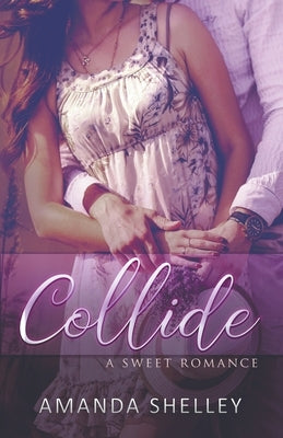 Collide: A Sweet Romance by Shelley, Amanda