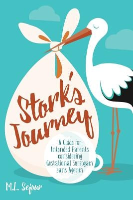 Stork's Journey: A Guide for Intended Parents considering Gestational Surrogacy sans Agency by Sejour, M. L.