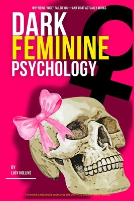 Dark Feminine Psychology: Feminine Energy Female Psychology Emotional Regulation Trauma Healing Attachment Styles Boundaries Self Worth Detachment Con by Kollins, Lucy