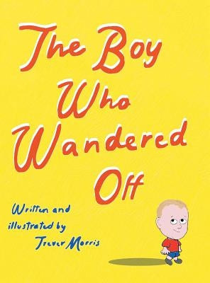 The Boy Who Wandered Off by Morris, Trever