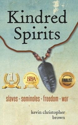 Kindred Spirits: Slaves - Seminoles - Freedom - War by Brown, Kevin Christopher