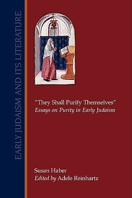 They Shall Purify Themselves: Essays on Purity in Early Judaism by Haber, Susan