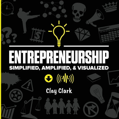 Entrepreneurship: Simplified, Amplified, & Visualized by Clark, Clay