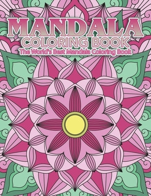 Mandala Coloring Book The World's Best Mandala Coloring Book: Adult Coloring Book Stress Relieving Mandalas Designs Patterns & So Much More Mandala .. by Coloring Lounge