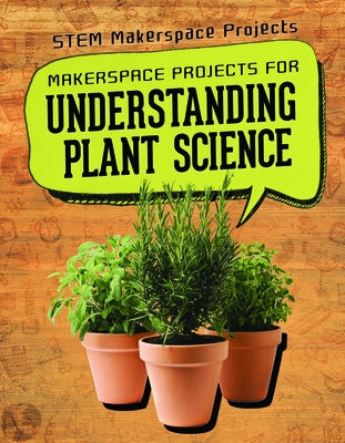Makerspace Projects for Understanding Plant Science by Morlock, Rachael